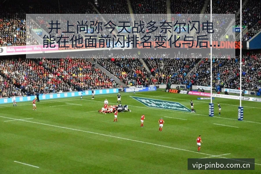 井上尚弥今天战多奈尔闪电能在他面前闪排名变化与后续走势签 - 平博